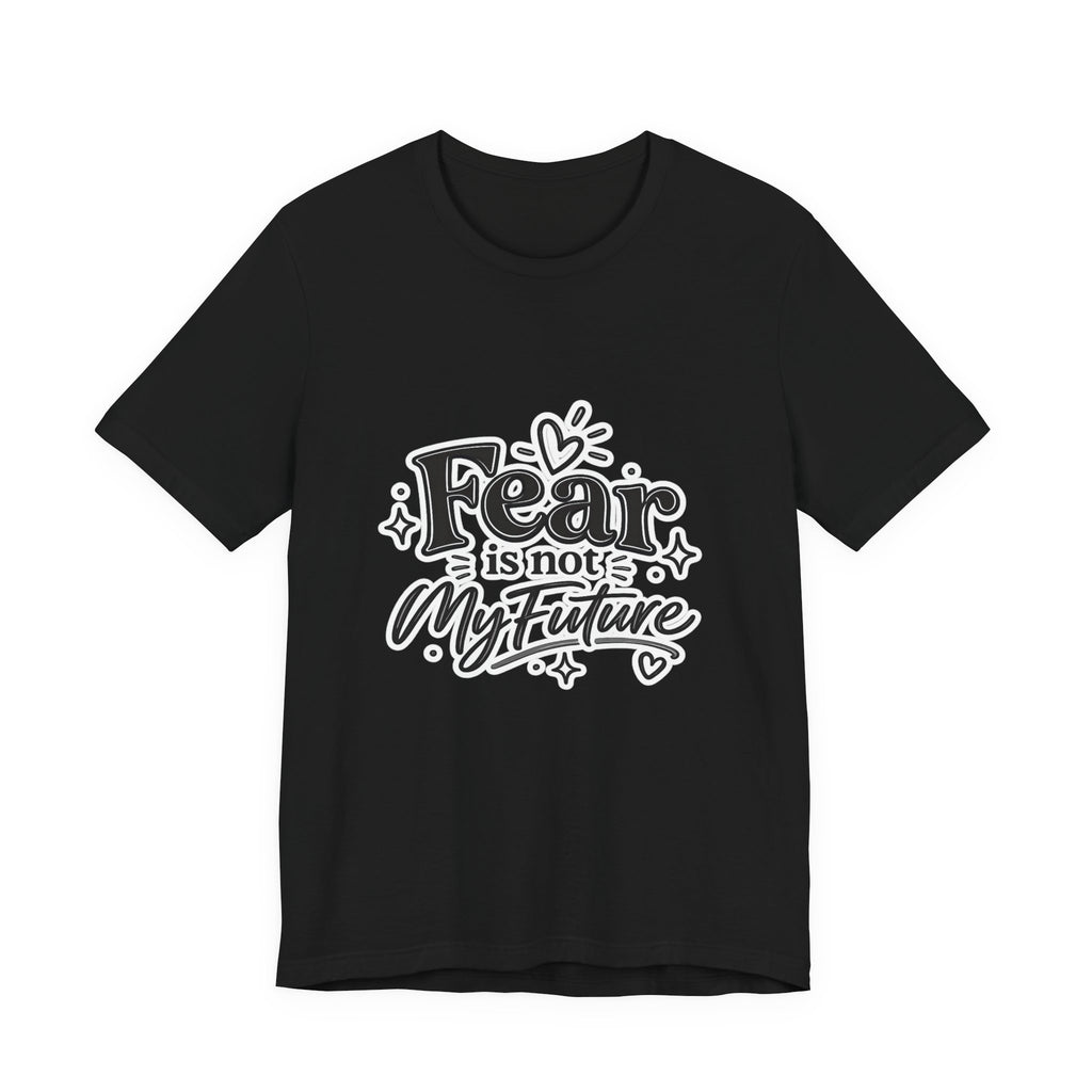 Fear Is Not My Future T-Shirt — Inspirational Typography Tee