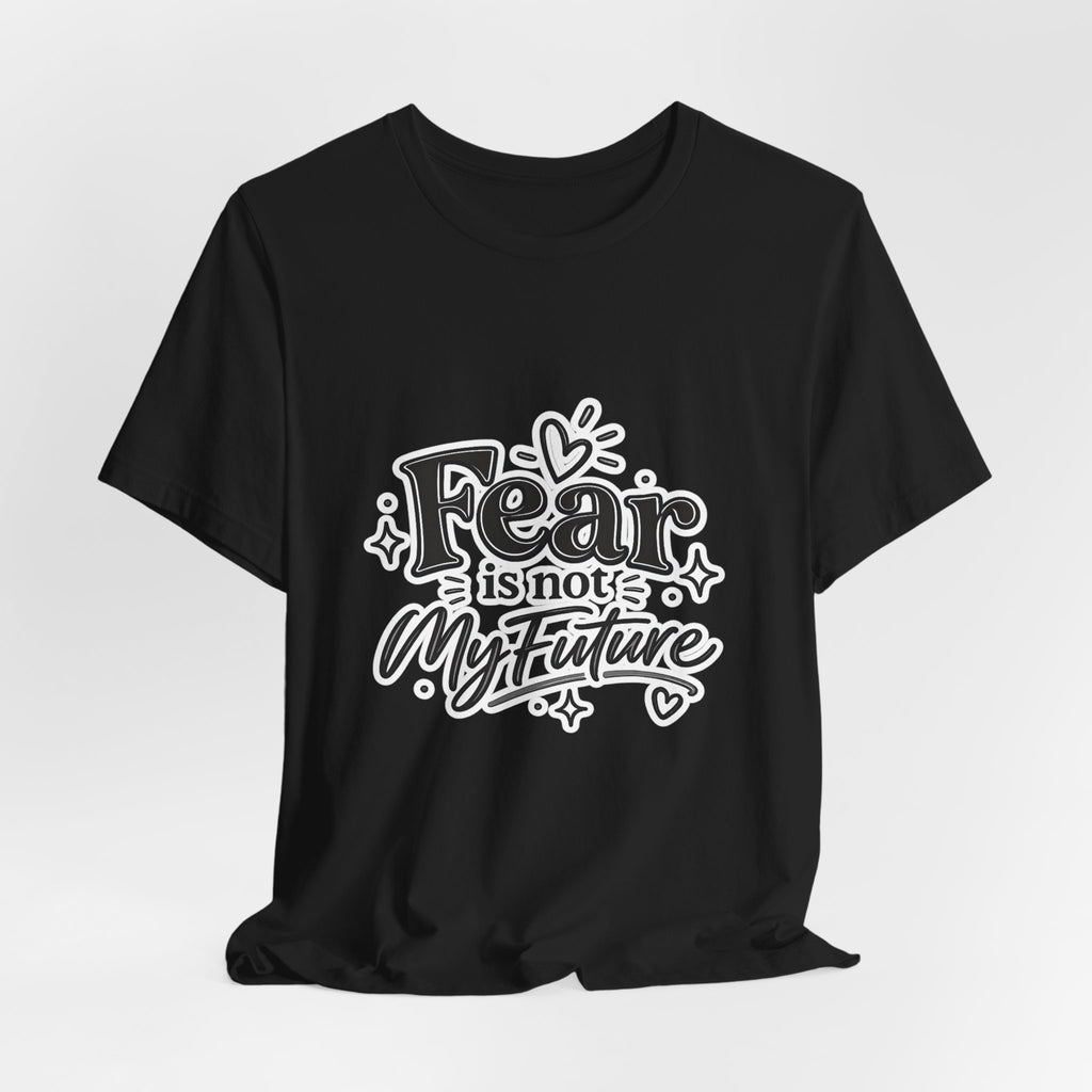 Fear Is Not My Future T-Shirt — Inspirational Typography Tee