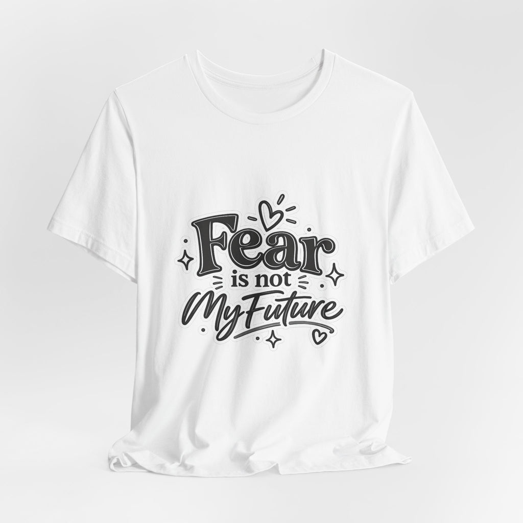 Fear Is Not My Future T-Shirt — Inspirational Typography Tee