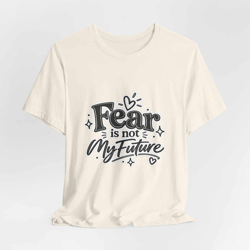 Fear Is Not My Future T-Shirt — Inspirational Typography Tee