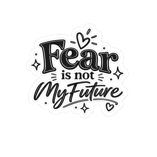 Kiss-Cut Sticker — "Fear Is Not My Future" Inspirational Vinyl Decal