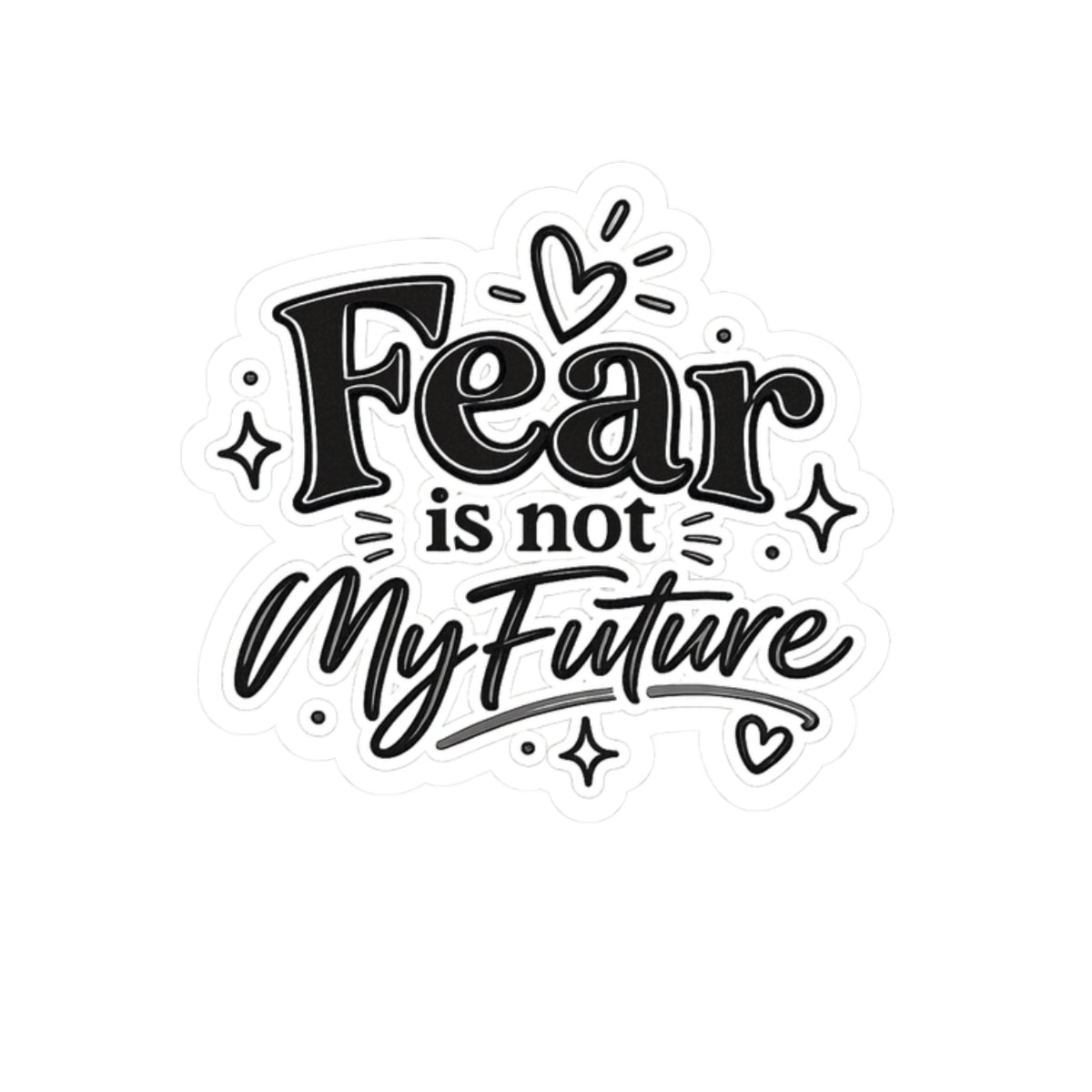 Kiss-Cut Sticker — "Fear Is Not My Future" Inspirational Vinyl Decal