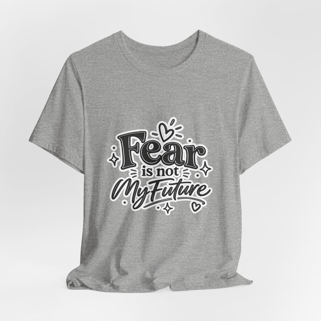 Fear Is Not My Future T-Shirt — Inspirational Typography Tee